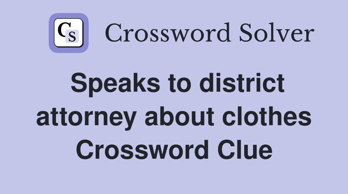 Speaks to district attorney about clothes Crossword Clue Answers